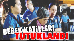 ÇÖPTE BULUNAN BEBEĞİN ANNESİ TUTUKLANDI